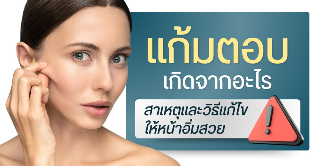แก้มตอบ เกิดจากอะไร สาเหตุและวิธีแก้ไขให้หน้าอิ่มสวย